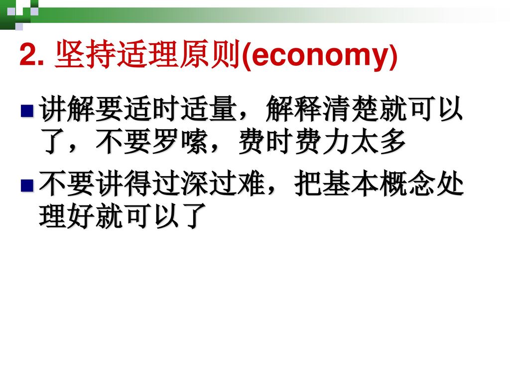 2. 坚持适理原则(economy) 讲解要适时适量，解释清楚就可以了，不要罗嗦，费时费力太多 不要讲得过深过难，把基本概念处理好就可以了