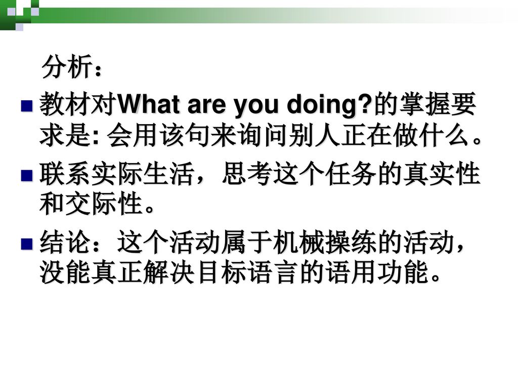 教材对What are you doing 的掌握要求是: 会用该句来询问别人正在做什么。 联系实际生活，思考这个任务的真实性和交际性。