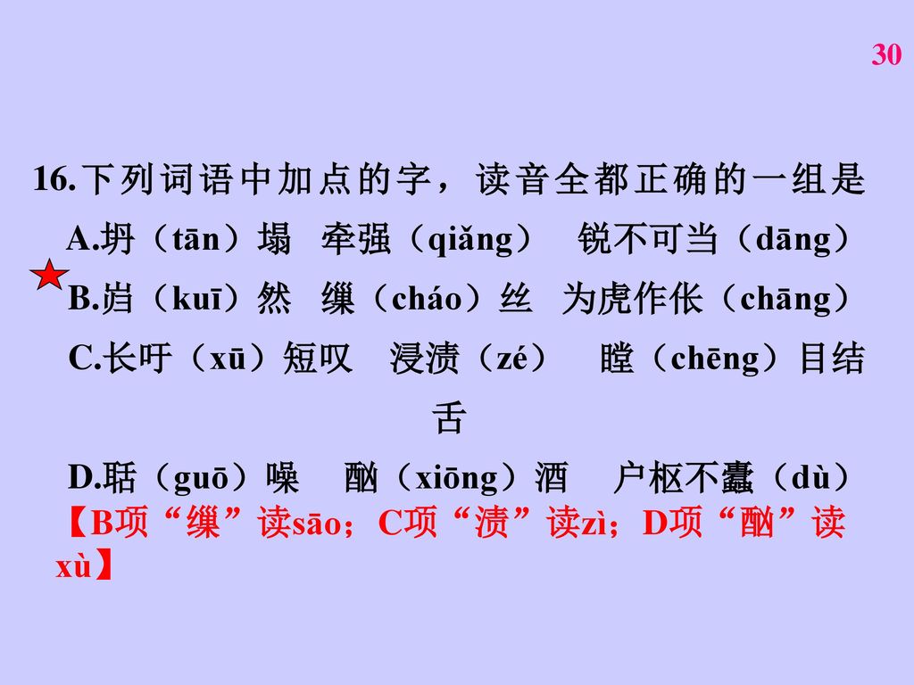 16. 下列词语中加点的字，读音全都正确的一组是 A. 坍（tān）塌 牵强（qiǎng） 锐不可当（dāng） B