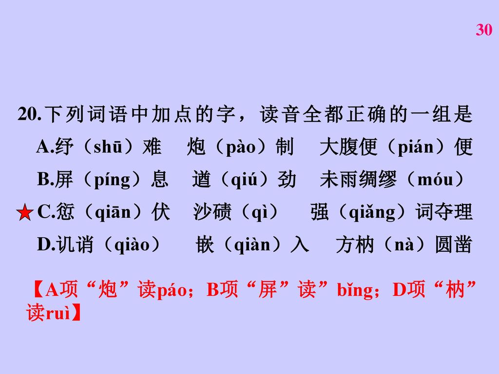 20. 下列词语中加点的字，读音全都正确的一组是 A. 纾（shū）难 炮（pào）制 大腹便（pián）便 B