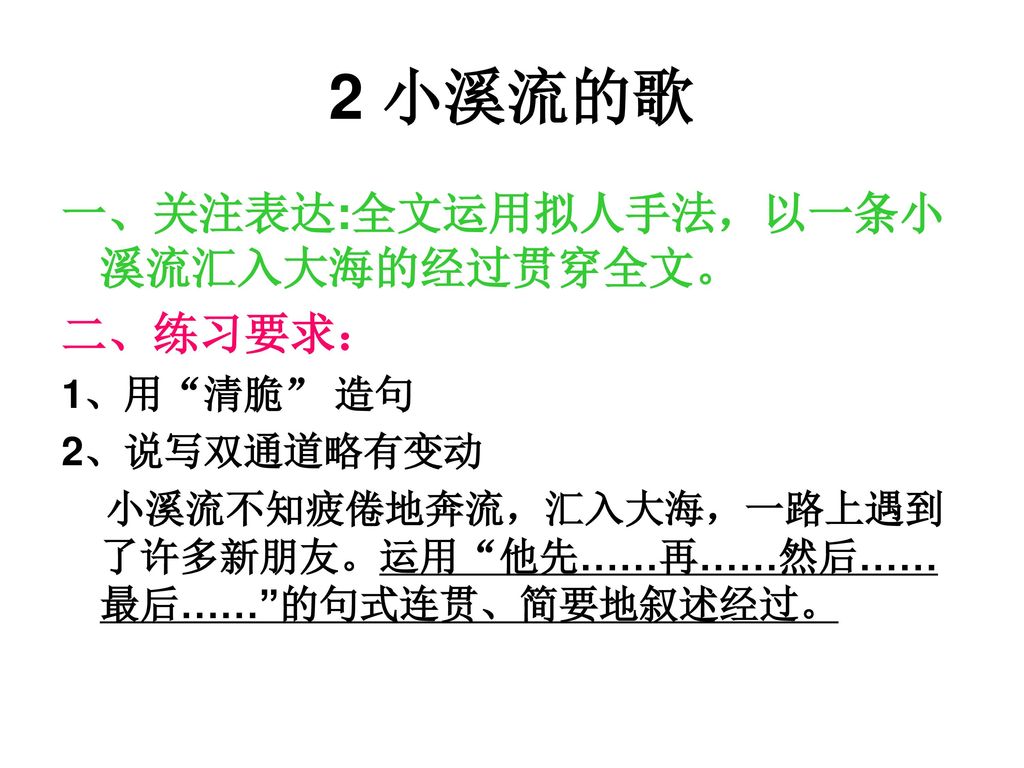 2 小溪流的歌 一、关注表达:全文运用拟人手法，以一条小溪流汇入大海的经过贯穿全文。 二、练习要求： 1、用 清脆 造句