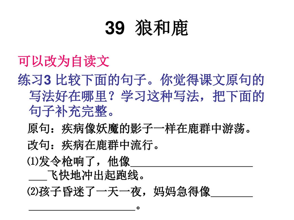 39 狼和鹿 可以改为自读文 练习3 比较下面的句子。你觉得课文原句的写法好在哪里？学习这种写法，把下面的句子补充完整。