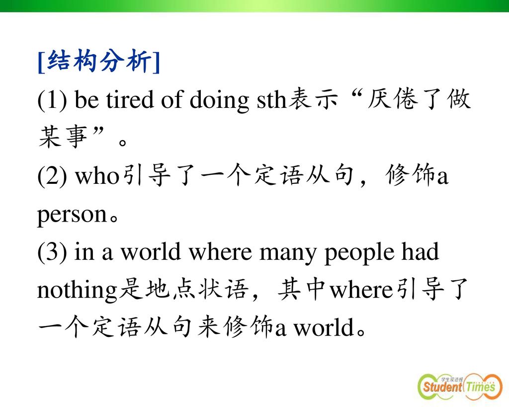 [结构分析] (1) be tired of doing sth表示 厌倦了做某事 。 (2) who引导了一个定语从句，修饰a person。