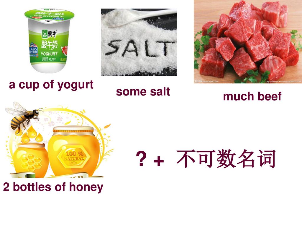 a cup of yogurt some salt much beef + 不可数名词 2 bottles of honey