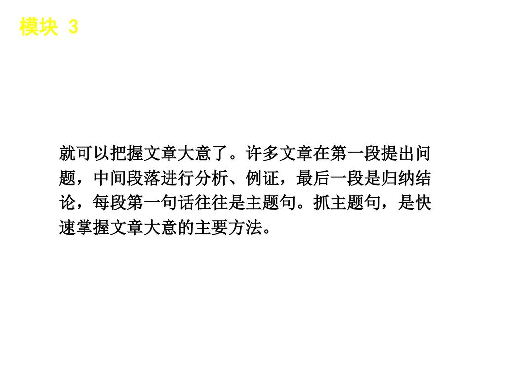 模块 3 │ 应试点睛 就可以把握文章大意了。许多文章在第一段提出问题，中间段落进行分析、例证，最后一段是归纳结论，每段第一句话往往是主题句。抓主题句，是快速掌握文章大意的主要方法。