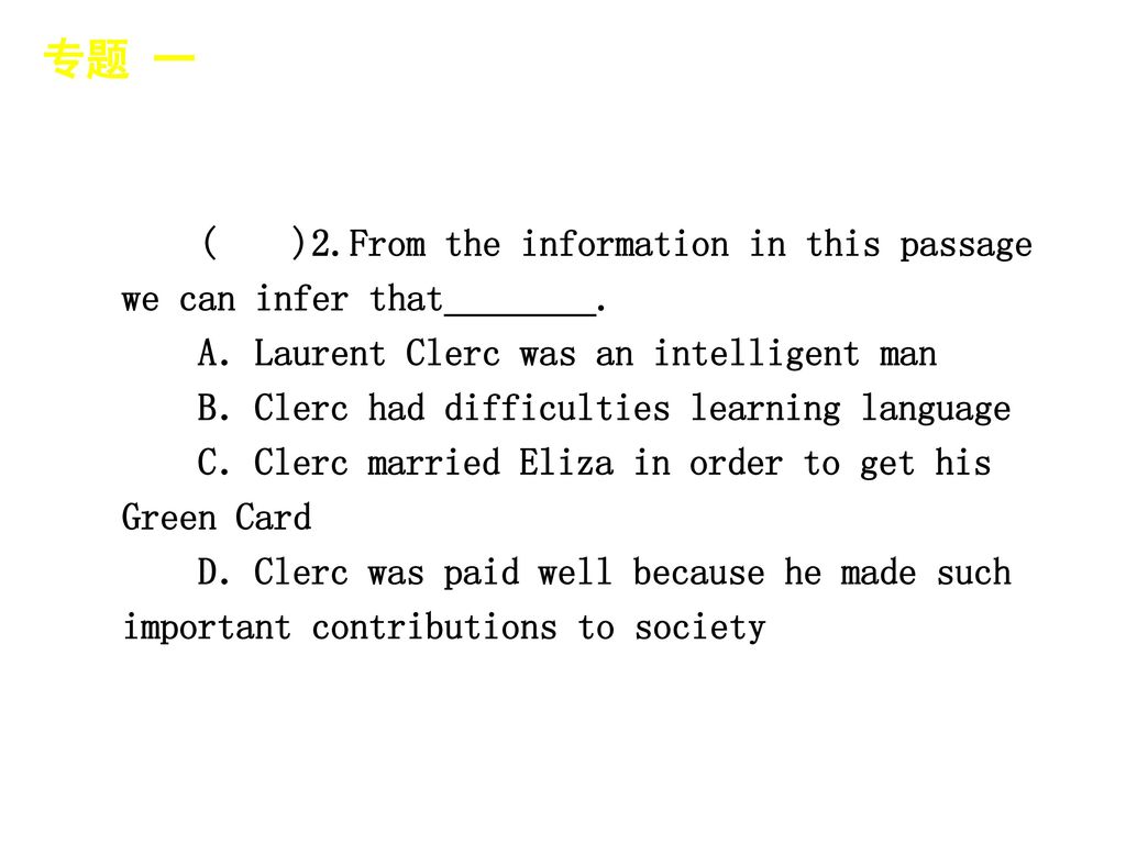 专题 一 │ 专题预测 ( )2.From the information in this passage we can infer that________. A．Laurent Clerc was an intelligent man.