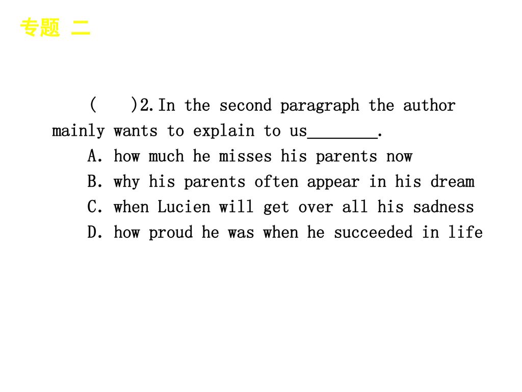 专题 二 │ 专题预测 ( )2.In the second paragraph the author mainly wants to explain to us________. A．how much he misses his parents now.