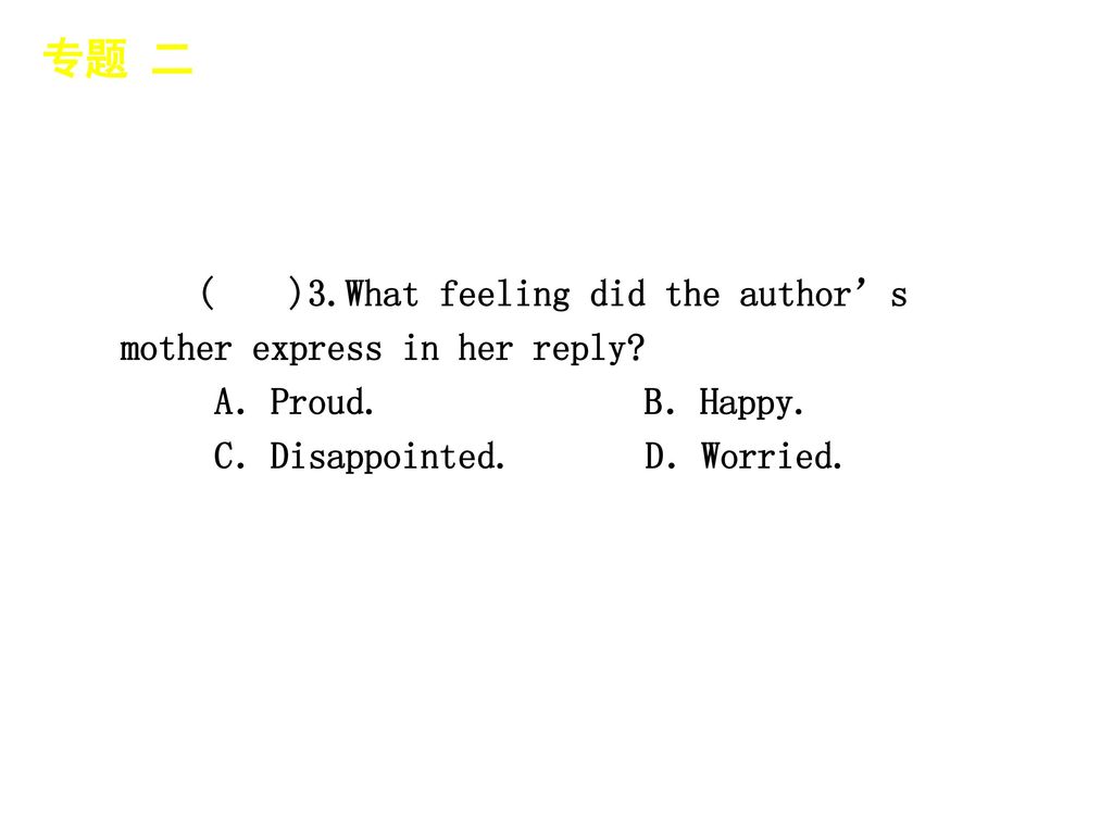 专题 二 │ 专题预测 ( )3.What feeling did the author’s mother express in her reply A．Proud. B．Happy.