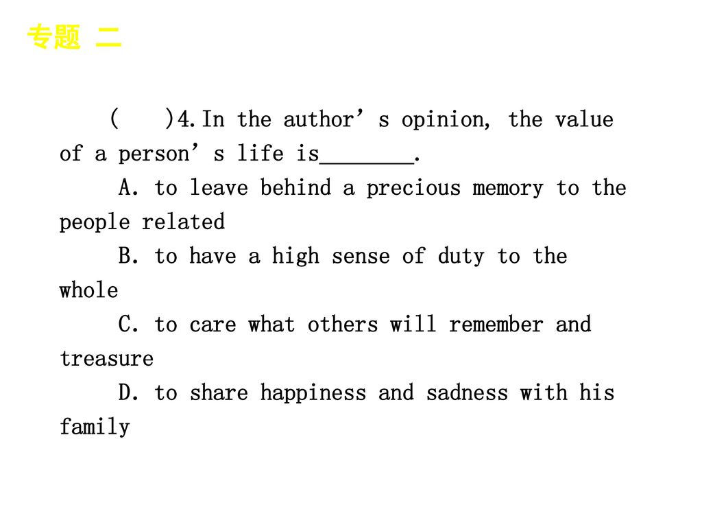 专题 二 │ 专题预测 ( )4.In the author’s opinion, the value of a person’s life is________. A．to leave behind a precious memory to the.