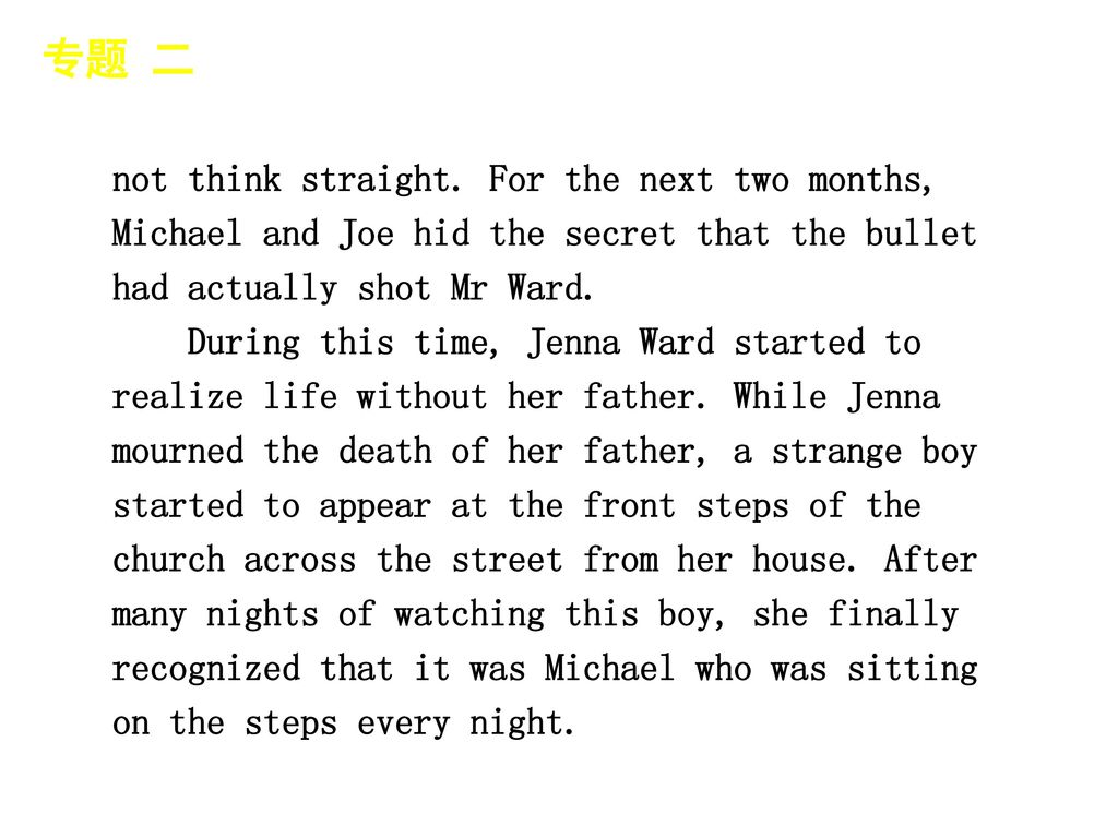 专题 二 │ 专题预测 not think straight. For the next two months, Michael and Joe hid the secret that the bullet had actually shot Mr Ward.