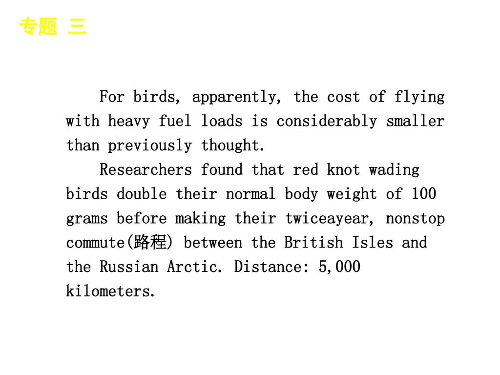 专题 三 │ 专题预测 For birds, apparently, the cost of flying with heavy fuel loads is considerably smaller than previously thought.