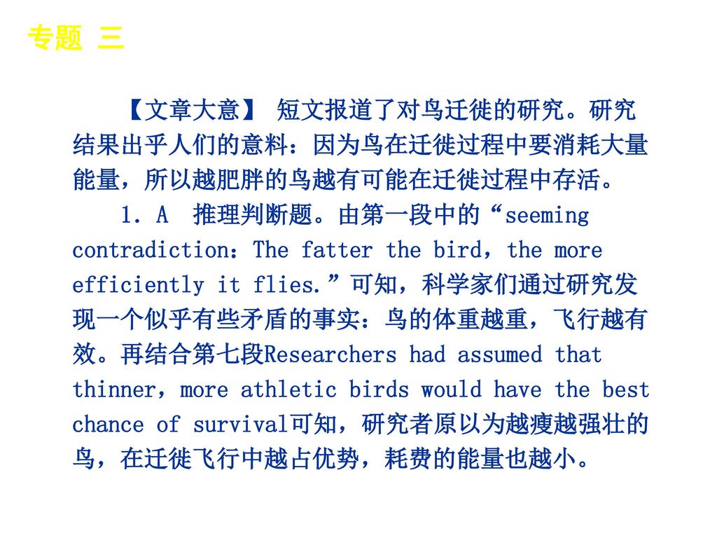 专题 三 │ 专题预测 【文章大意】 短文报道了对鸟迁徙的研究。研究结果出乎人们的意料：因为鸟在迁徙过程中要消耗大量能量，所以越肥胖的鸟越有可能在迁徙过程中存活。