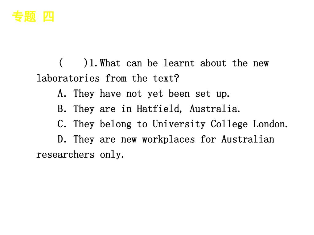 专题 四 │ 真题再现 ( )1.What can be learnt about the new laboratories from the text A．They have not yet been set up.