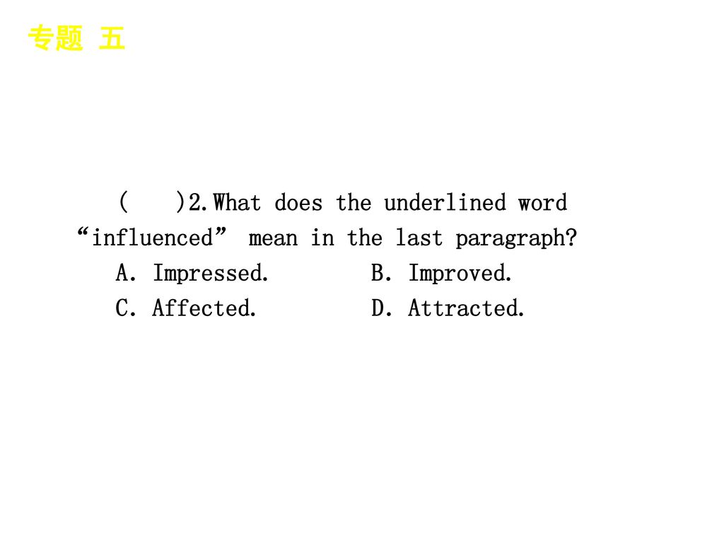 专题 五 │ 专题预测 ( )2.What does the underlined word influenced mean in the last paragraph A．Impressed. B．Improved.