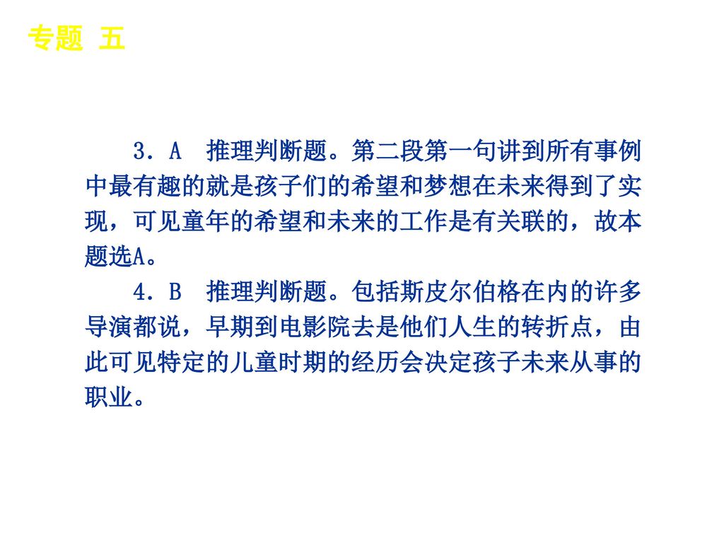 专题 五 │ 专题预测 3．A 推理判断题。第二段第一句讲到所有事例中最有趣的就是孩子们的希望和梦想在未来得到了实现，可见童年的希望和未来的工作是有关联的，故本题选A。