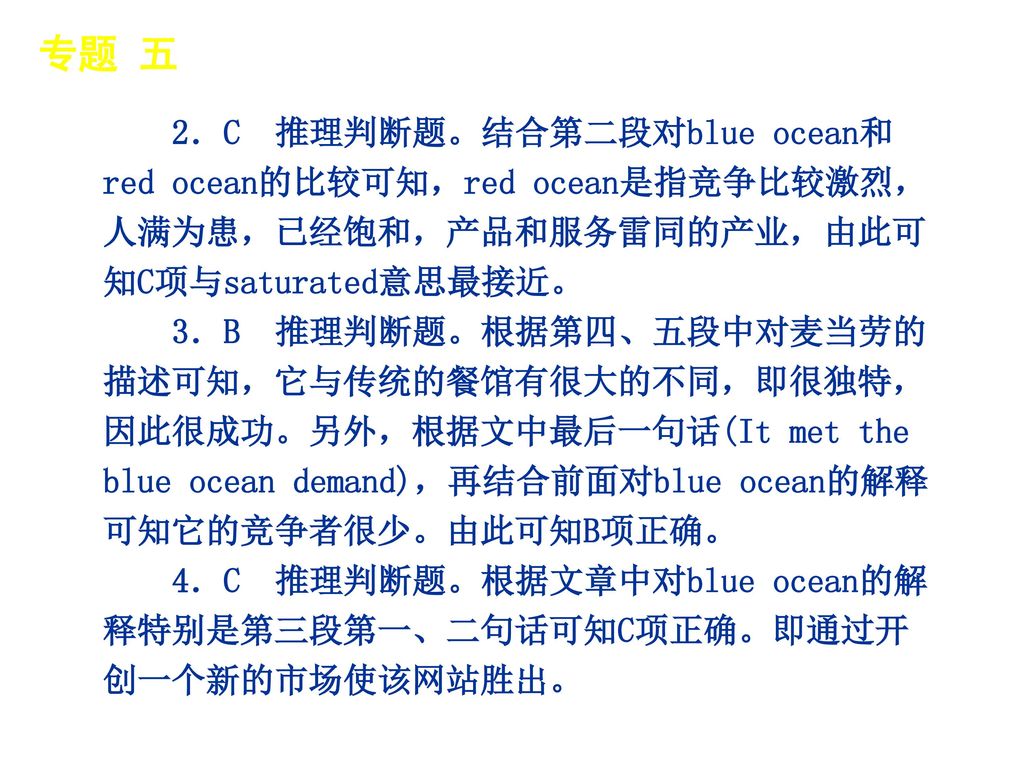 专题 五 │ 专题预测 2．C 推理判断题。结合第二段对blue ocean和red ocean的比较可知，red ocean是指竞争比较激烈，人满为患，已经饱和，产品和服务雷同的产业，由此可知C项与saturated意思最接近。