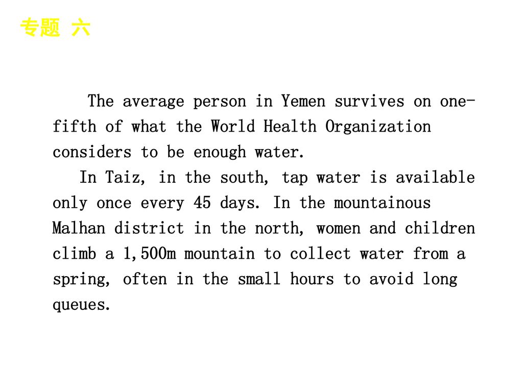 专题 六 │ 专题预测 The average person in Yemen survives on one­fifth of what the World Health Organization considers to be enough water.