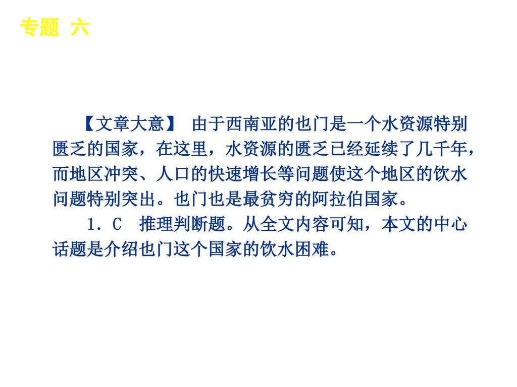 专题 六 │ 专题预测 【文章大意】 由于西南亚的也门是一个水资源特别匮乏的国家，在这里，水资源的匮乏已经延续了几千年，而地区冲突、人口的快速增长等问题使这个地区的饮水问题特别突出。也门也是最贫穷的阿拉伯国家。