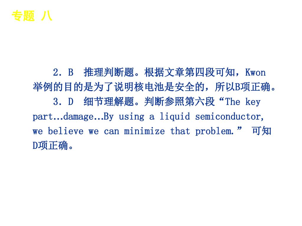 专题 八 │ 真题再现 2．B 推理判断题。根据文章第四段可知，Kwon举例的目的是为了说明核电池是安全的，所以B项正确。