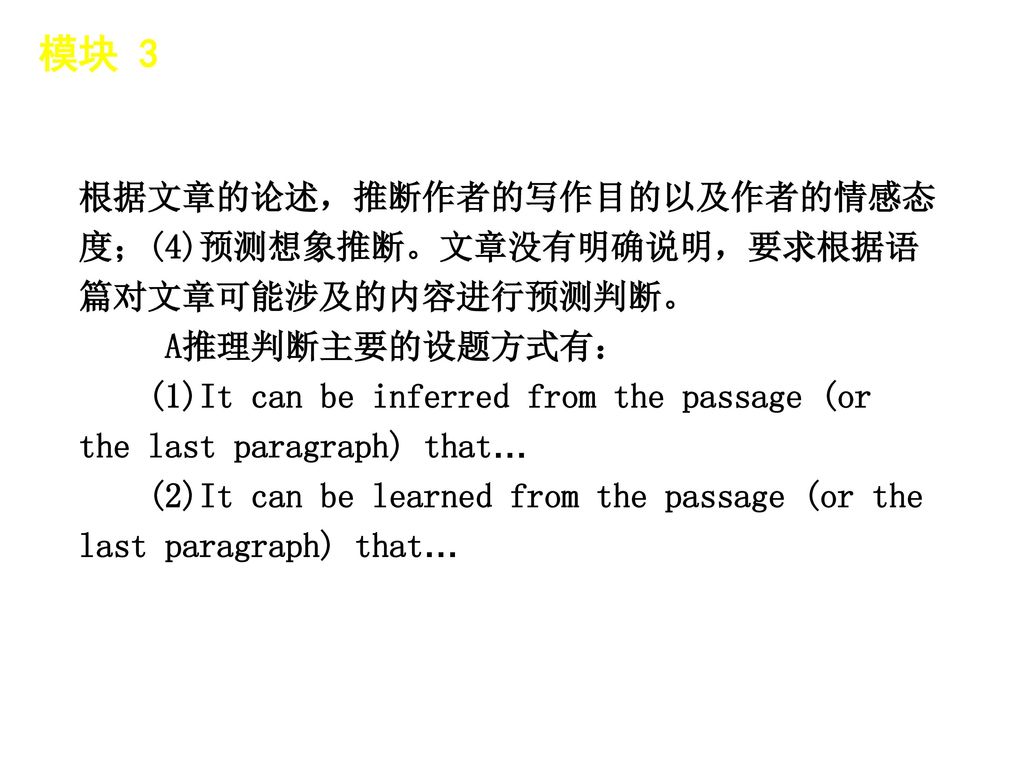 模块 3 │ 题型分类 根据文章的论述，推断作者的写作目的以及作者的情感态度；(4)预测想象推断。文章没有明确说明，要求根据语篇对文章可能涉及的内容进行预测判断。 A推理判断主要的设题方式有：