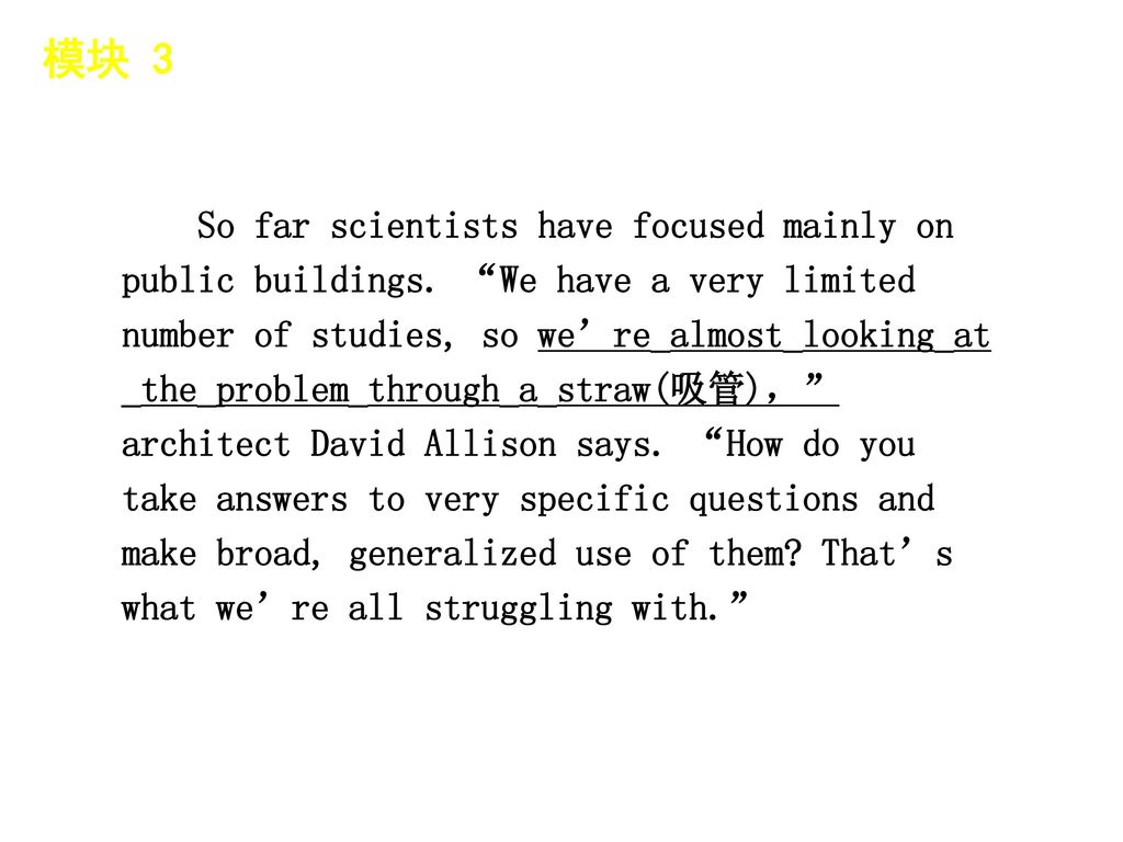 模块 3 │ 题型分类 So far scientists have focused mainly on public buildings. We have a very limited number of studies, so we’re_almost_looking_at.