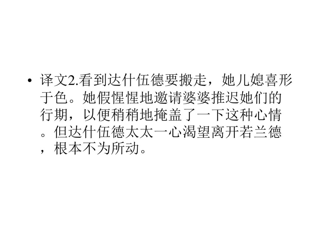 译文2.看到达什伍德要搬走，她儿媳喜形于色。她假惺惺地邀请婆婆推迟她们的行期，以便稍稍地掩盖了一下这种心情。但达什伍德太太一心渴望离开若兰德，根本不为所动。