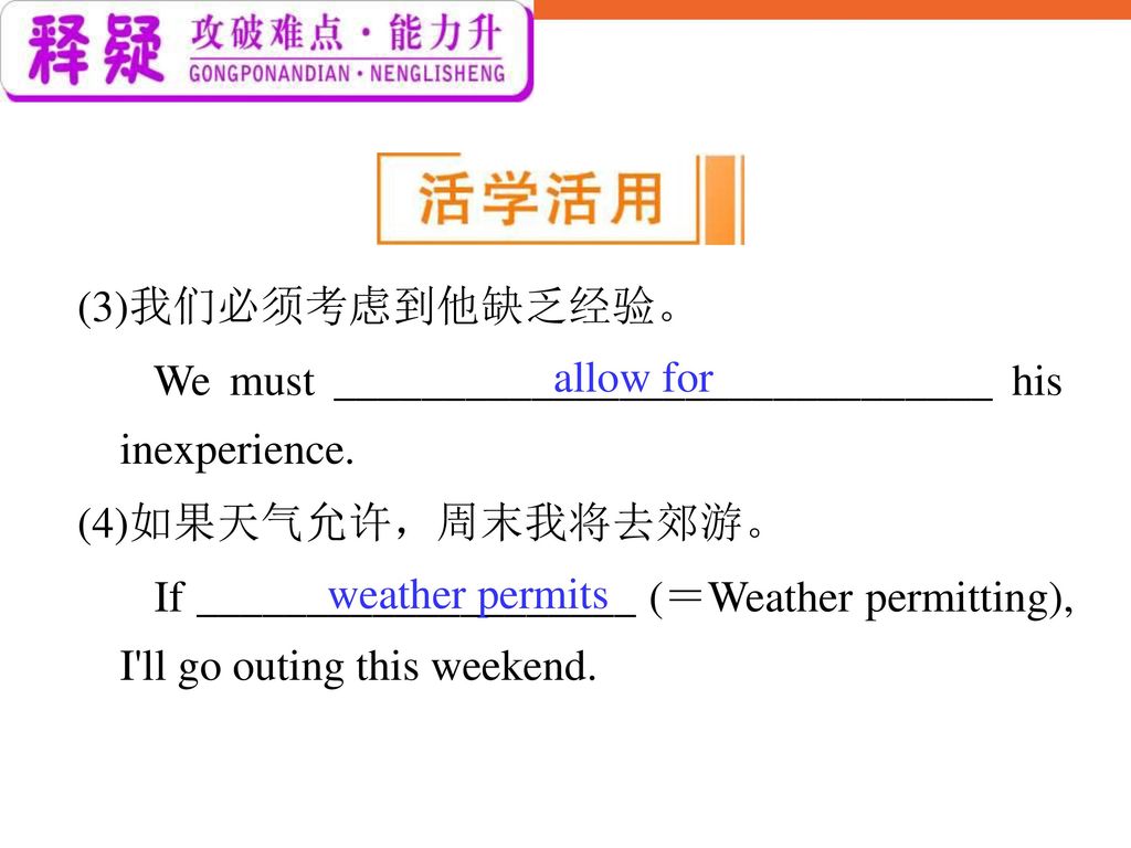 (3)我们必须考虑到他缺乏经验。 We must ______________________________ his inexperience. (4)如果天气允许，周末我将去郊游。