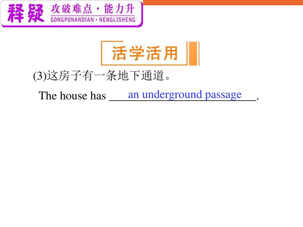 (3)这房子有一条地下通道。 The house has _________________________. an underground passage