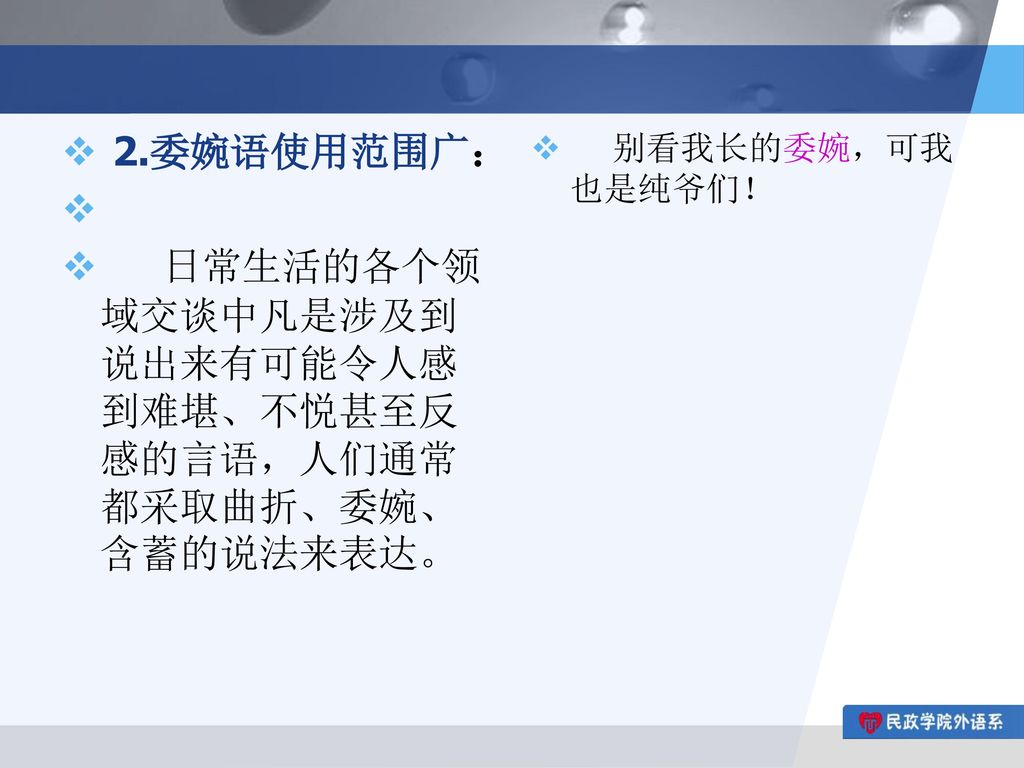 日常生活的各个领域交谈中凡是涉及到说出来有可能令人感到难堪、不悦甚至反感的言语，人们通常都采取曲折、委婉、含蓄的说法来表达。