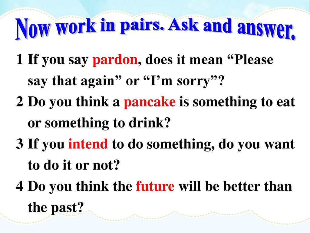 Now work in pairs. Ask and answer.