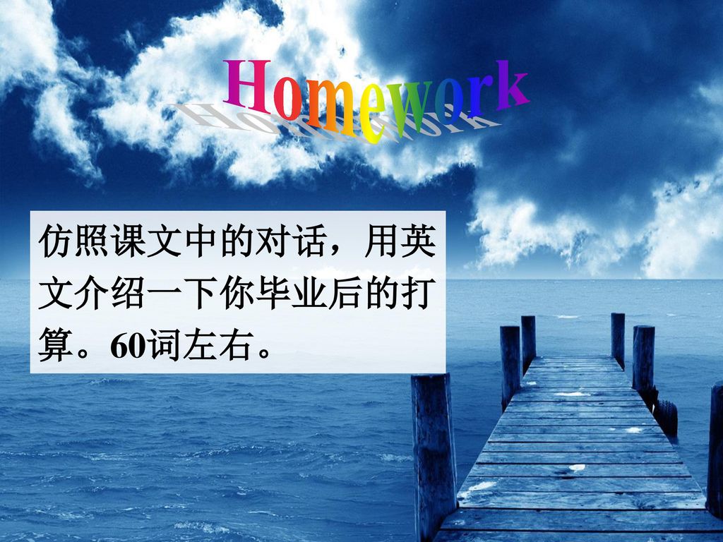 Homework 仿照课文中的对话，用英文介绍一下你毕业后的打算。60词左右。