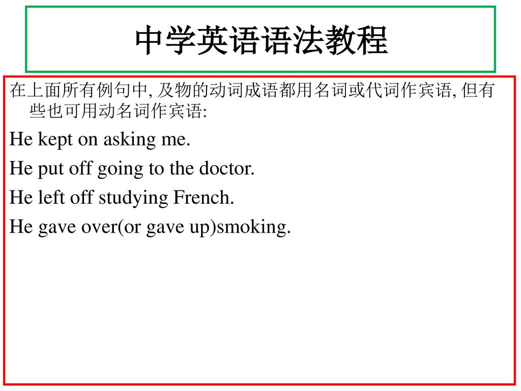 中学英语语法教程 He kept on asking me. He put off going to the doctor.