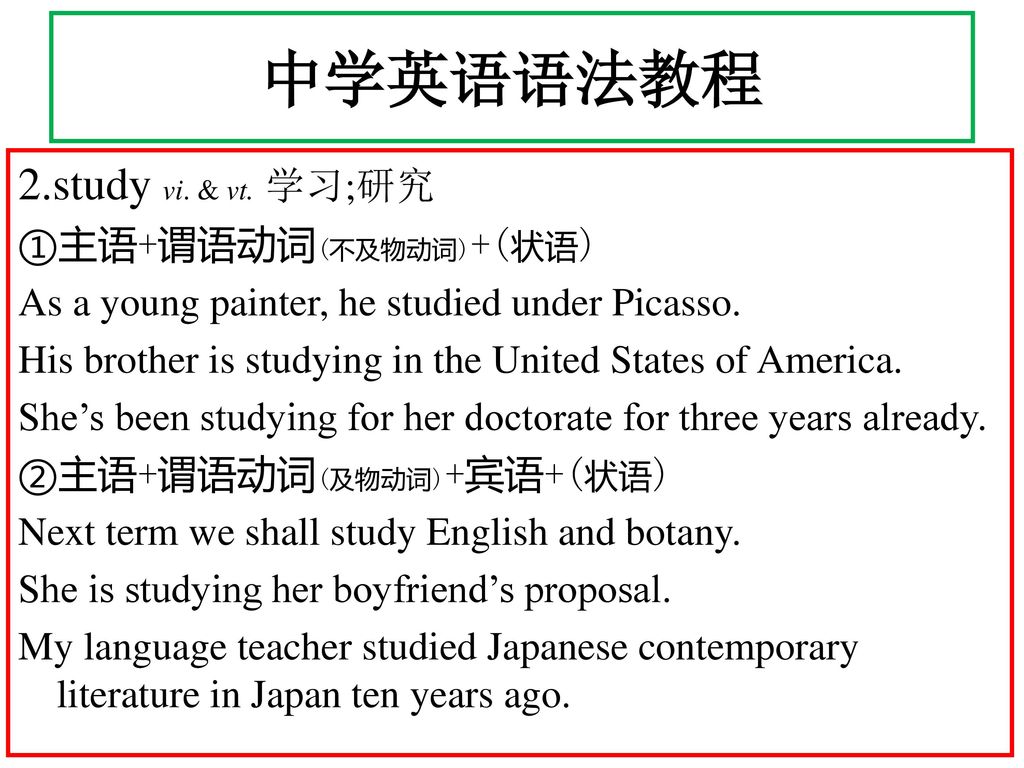 中学英语语法教程 2.study vi. & vt. 学习;研究 ①主语+谓语动词(不及物动词)+(状语)