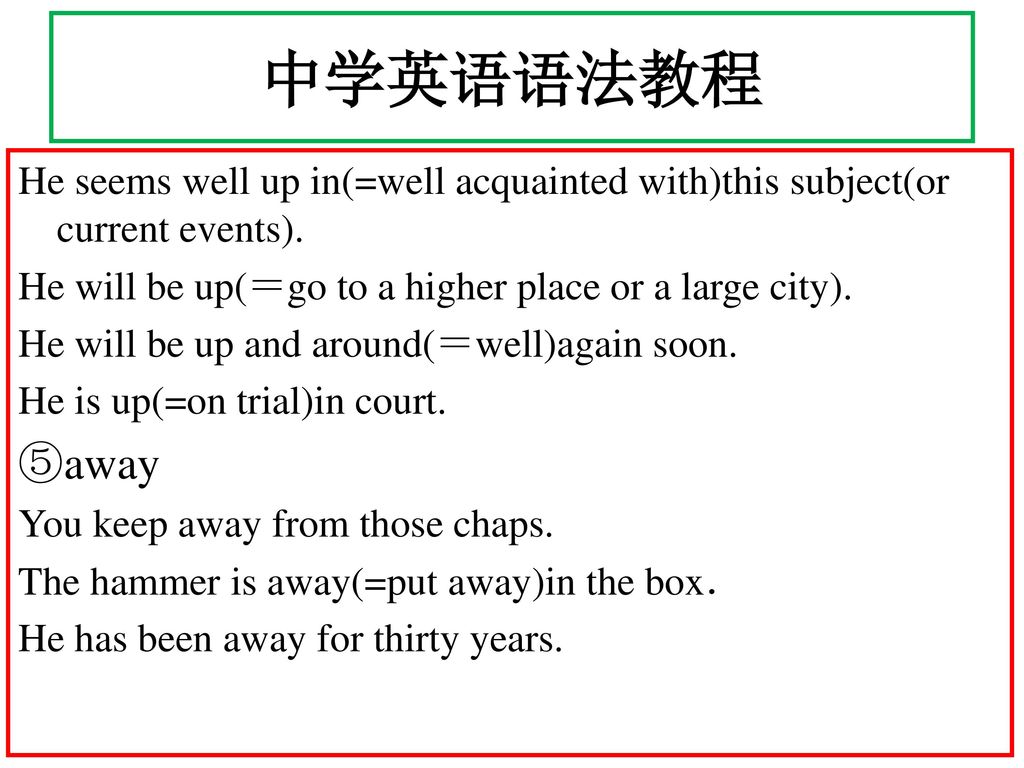 中学英语语法教程 He seems well up in(=well acquainted with)this subject(or current events). He will be up(＝go to a higher place or a large city).