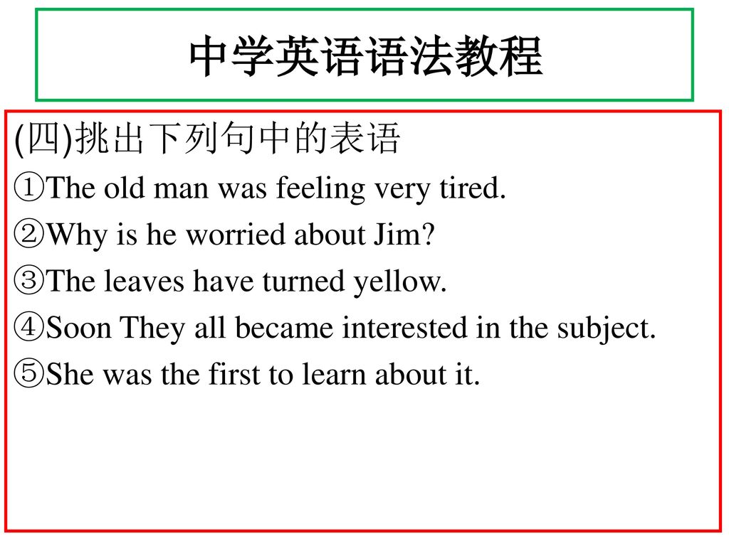 中学英语语法教程 (四)挑出下列句中的表语 ①The old man was feeling very tired.