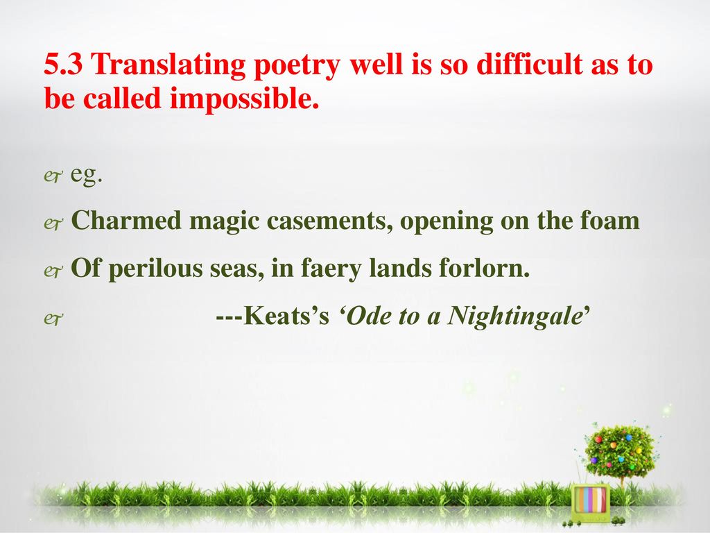 5.3 Translating poetry well is so difficult as to be called impossible.