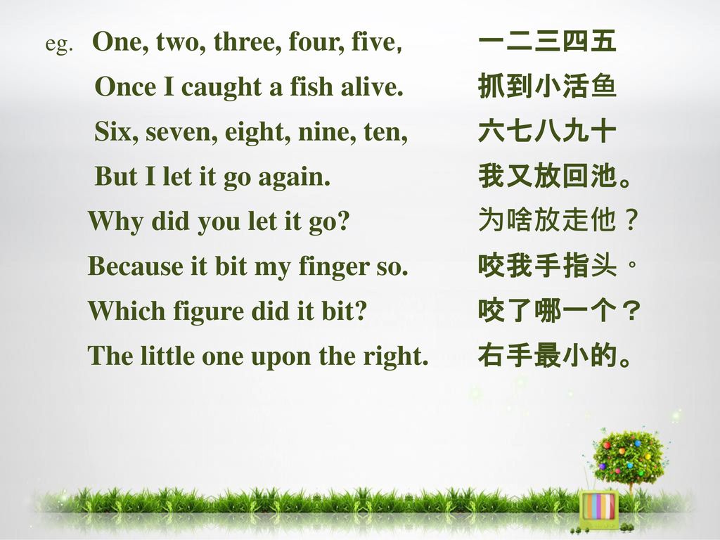 Once I caught a fish alive. 抓到小活鱼 Six, seven, eight, nine, ten, 六七八九十