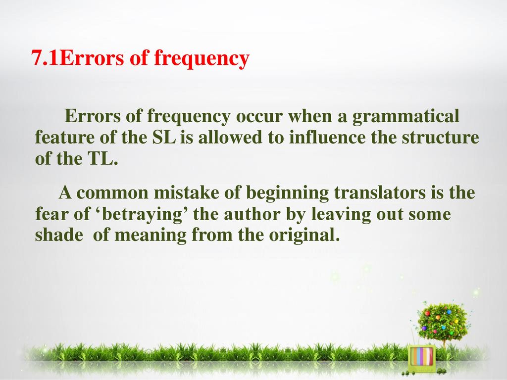 7.1Errors of frequency Errors of frequency occur when a grammatical feature of the SL is allowed to influence the structure of the TL.