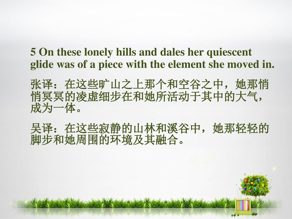 5 On these lonely hills and dales her quiescent glide was of a piece with the element she moved in.