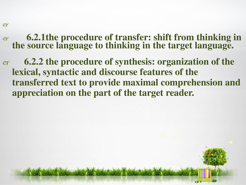 6.2.1the procedure of transfer: shift from thinking in the source language to thinking in the target language.