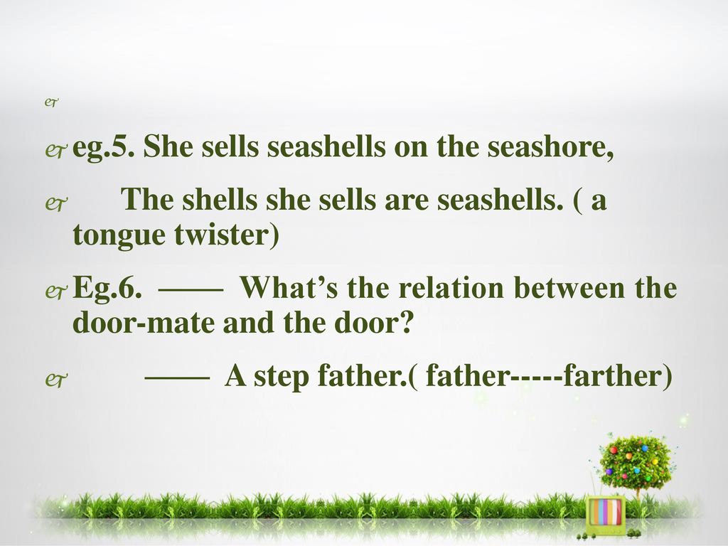 eg.5. She sells seashells on the seashore,