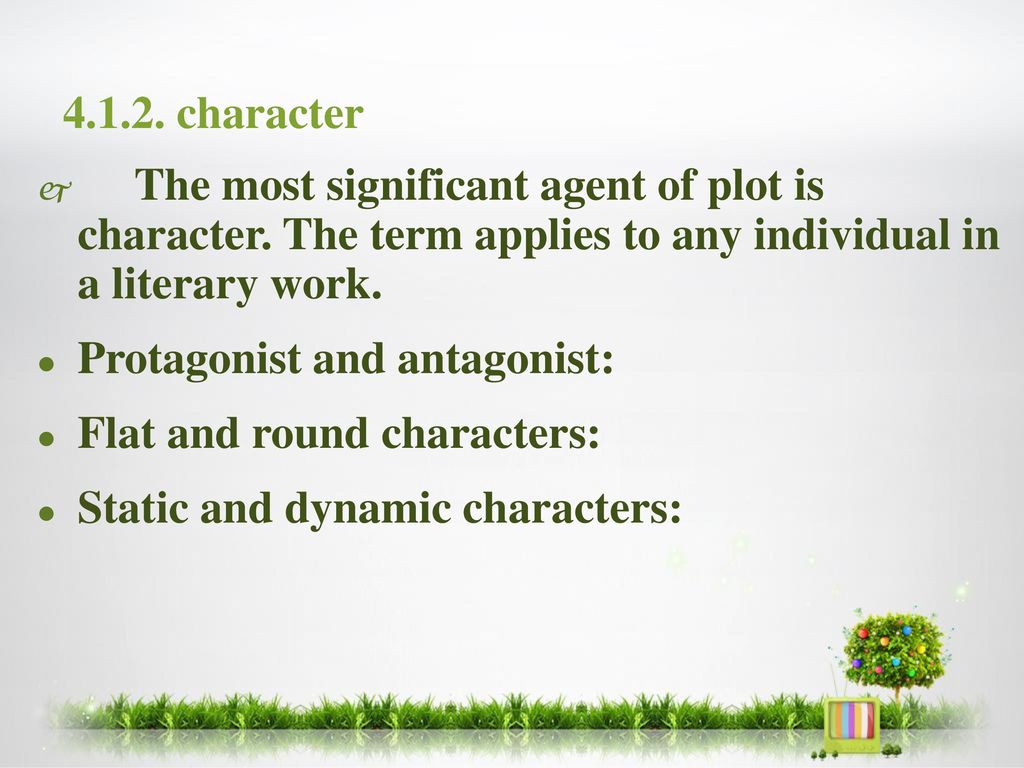 character The most significant agent of plot is character. The term applies to any individual in a literary work.