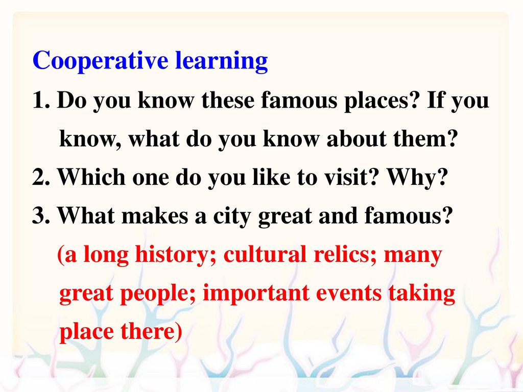 Cooperative learning 1. Do you know these famous places If you know, what do you know about them 2. Which one do you like to visit Why