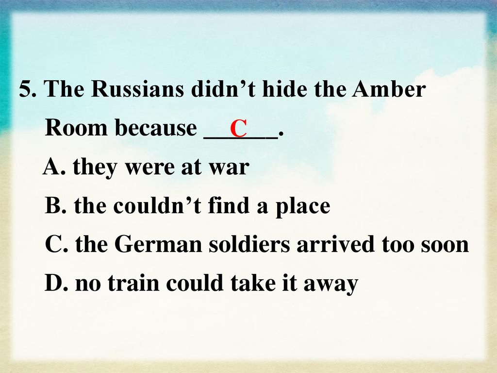 5. The Russians didn’t hide the Amber Room because ______.