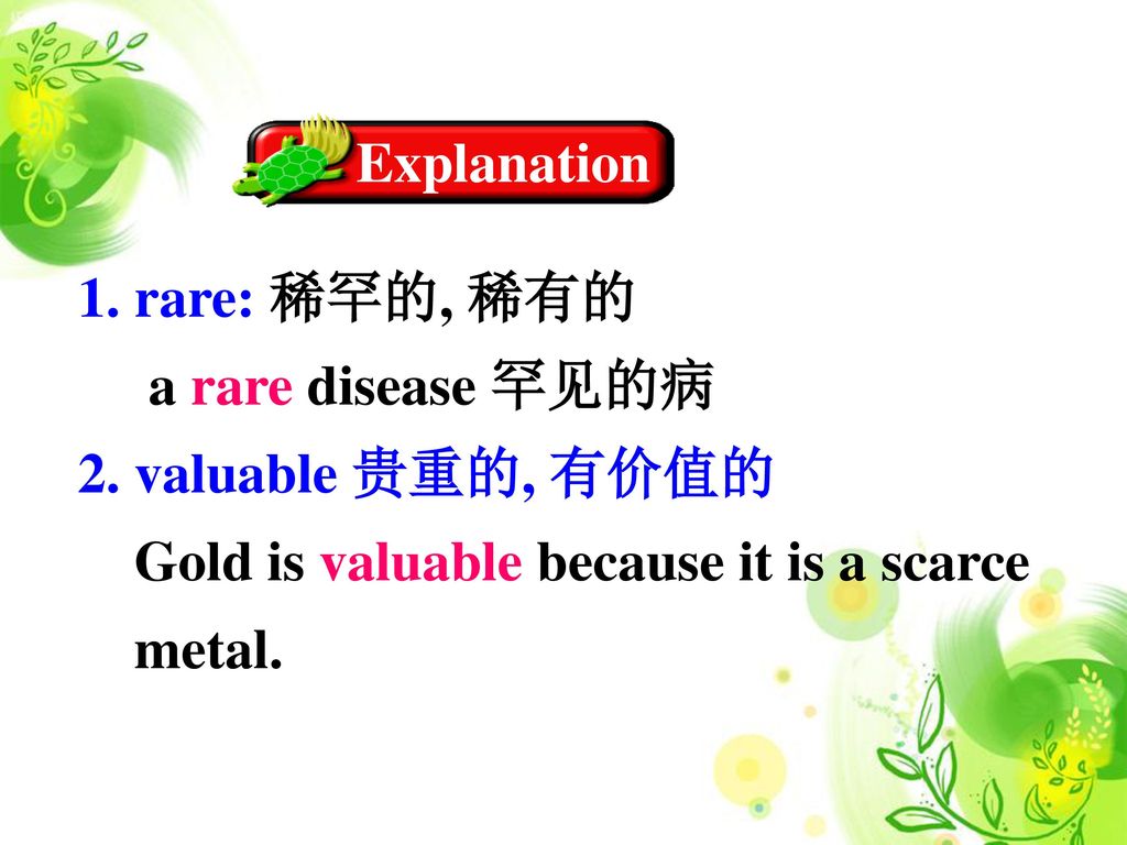 Explanation 1. rare: 稀罕的, 稀有的. a rare disease 罕见的病. 2. valuable 贵重的, 有价值的. Gold is valuable because it is a scarce.