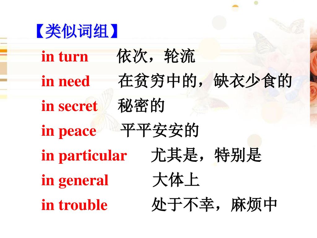 【类似词组】 in turn 依次，轮流. in need 在贫穷中的，缺衣少食的. in secret 秘密的. in peace 平平安安的. in particular 尤其是，特别是.