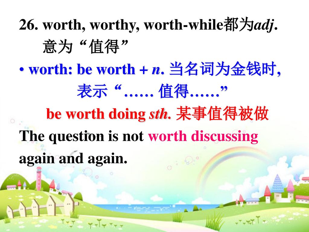 26. worth, worthy, worth-while都为adj.