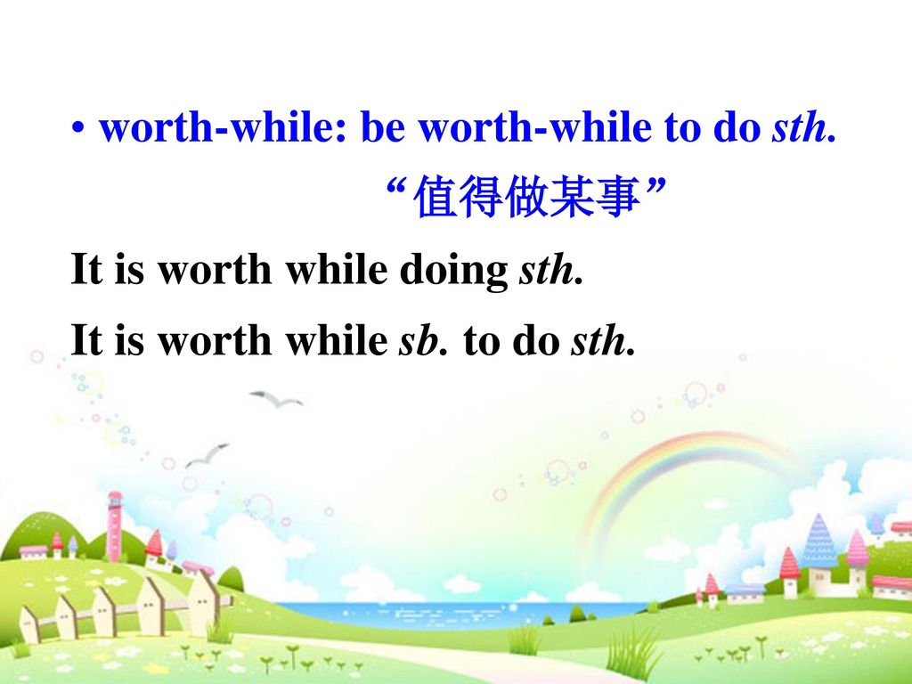 worth-while: be worth-while to do sth.