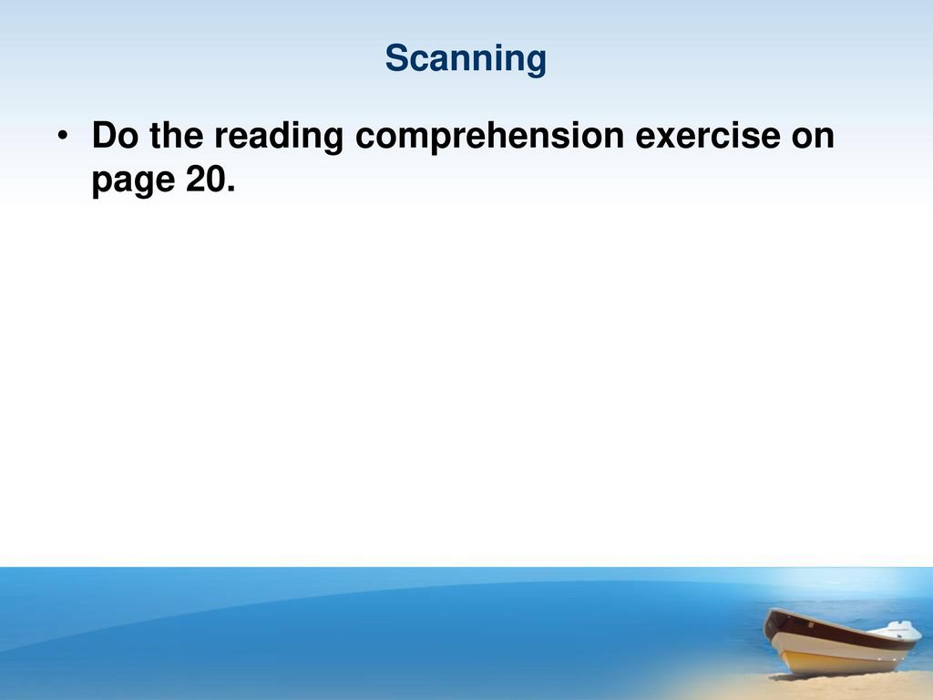 Scanning Do the reading comprehension exercise on page 20.