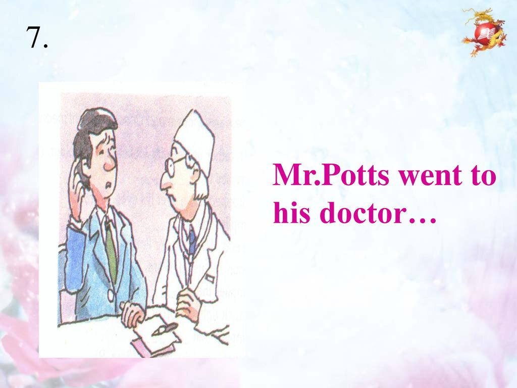 7. Mr.Potts went to his doctor…